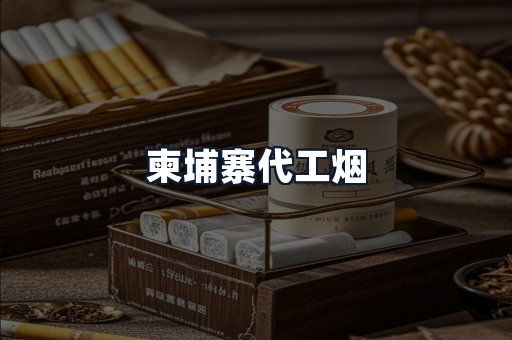 柬埔寨代工烟